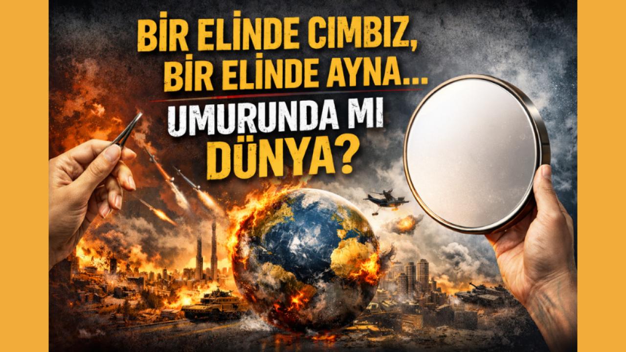 BİR ELİNDE CIMBIZ, BİR ELİNDE AYNA… UMURUNDA MI DÜNYA?